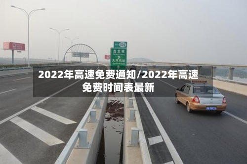 2022年高速免费通知/2022年高速免费时间表最新-第1张图片
