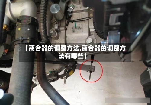 【离合器的调整方法,离合器的调整方法有哪些】