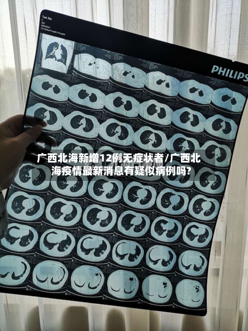 广西北海新增12例无症状者/广西北海疫情最新消息有疑似病例吗?-第3张图片