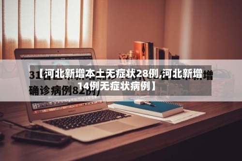 【河北新增本土无症状28例,河北新增14例无症状病例】