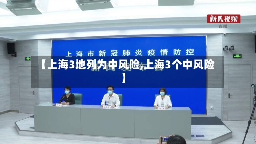 【上海3地列为中风险,上海3个中风险】