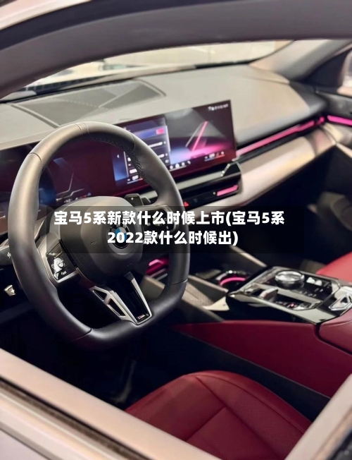 宝马5系新款什么时候上市(宝马5系2022款什么时候出)