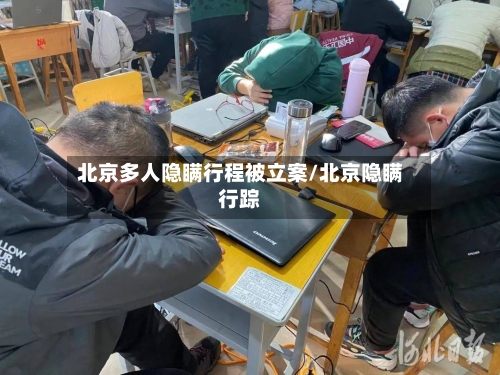 北京多人隐瞒行程被立案/北京隐瞒行踪-第2张图片