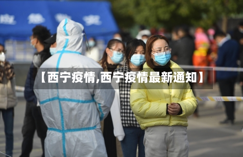 【西宁疫情,西宁疫情最新通知】-第2张图片
