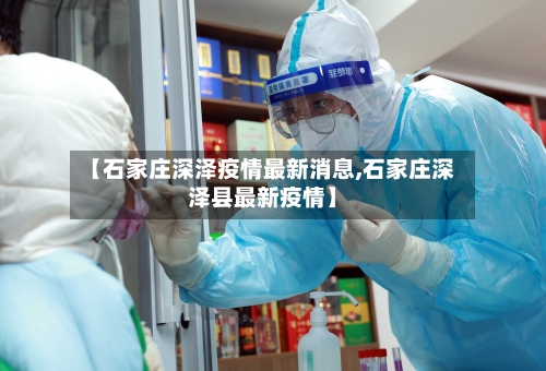 【石家庄深泽疫情最新消息,石家庄深泽县最新疫情】