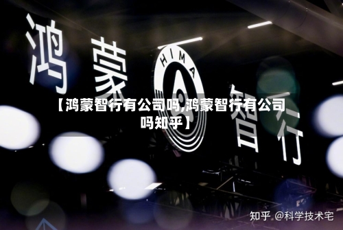 【鸿蒙智行有公司吗,鸿蒙智行有公司吗知乎】-第2张图片