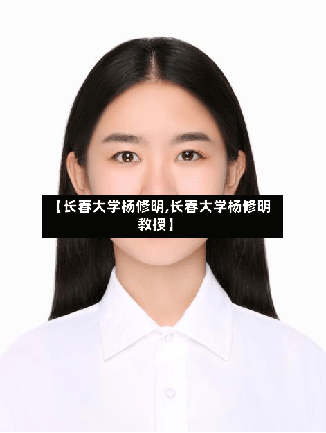 【长春大学杨修明,长春大学杨修明教授】-第2张图片