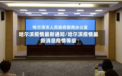 哈尔滨疫情最新通知/哈尔滨疫情最新消息疫情等级-第1张图片