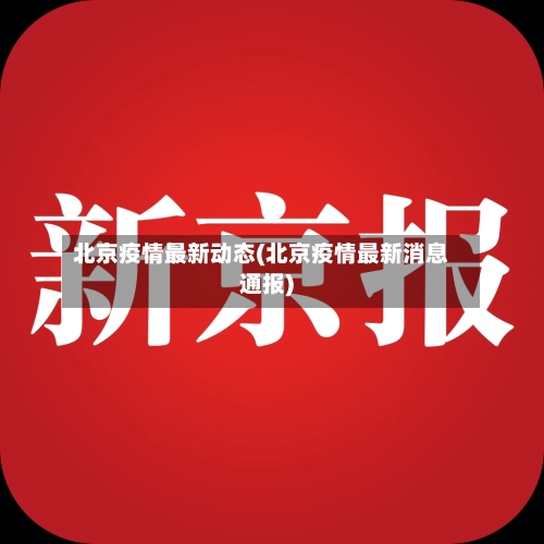 北京疫情最新动态(北京疫情最新消息通报)-第3张图片