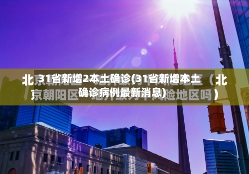 31省新增2本土确诊(31省新增本土确诊病例最新消息)