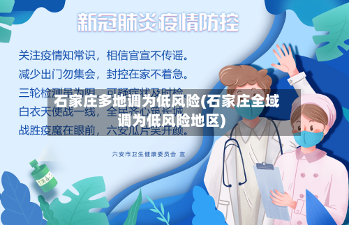 石家庄多地调为低风险(石家庄全域调为低风险地区)-第2张图片