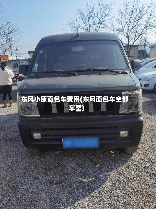 东风小康面包车费用(东风面包车全部车型)-第3张图片