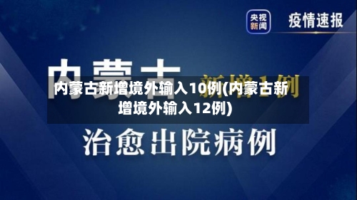 内蒙古新增境外输入10例(内蒙古新增境外输入12例)-第2张图片