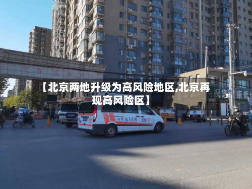 【北京两地升级为高风险地区,北京再现高风险区】-第1张图片