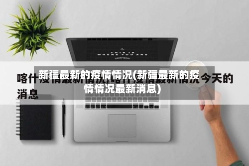新疆最新的疫情情况(新疆最新的疫情情况最新消息)-第2张图片