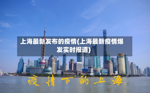 上海最新发布的疫情(上海最新疫情爆发实时报道)-第2张图片