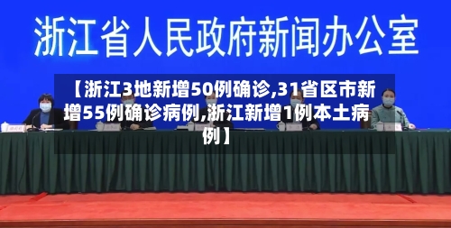 【浙江3地新增50例确诊,31省区市新增55例确诊病例,浙江新增1例本土病例】-第3张图片