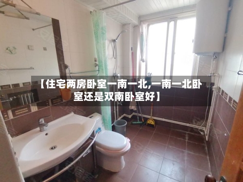【住宅两房卧室一南一北,一南一北卧室还是双南卧室好】-第2张图片