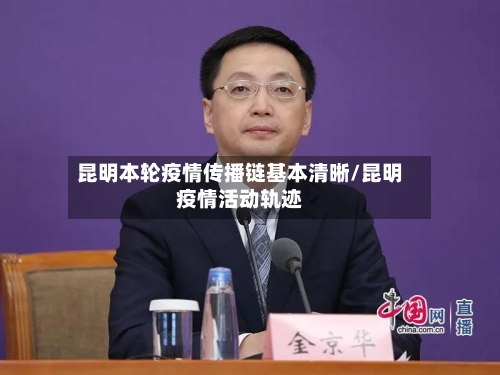 昆明本轮疫情传播链基本清晰/昆明疫情活动轨迹