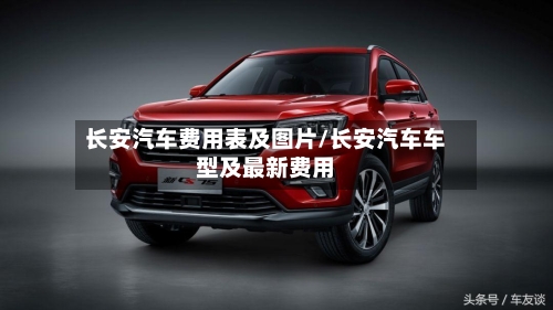 长安汽车费用表及图片/长安汽车车型及最新费用