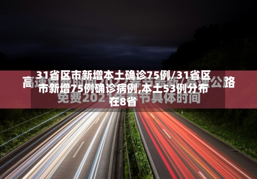 31省区市新增本土确诊75例/31省区市新增75例确诊病例,本土53例分布在8省-第1张图片
