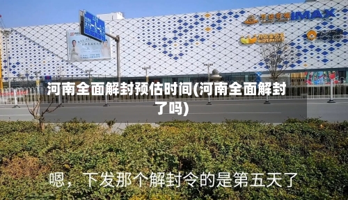 河南全面解封预估时间(河南全面解封了吗)