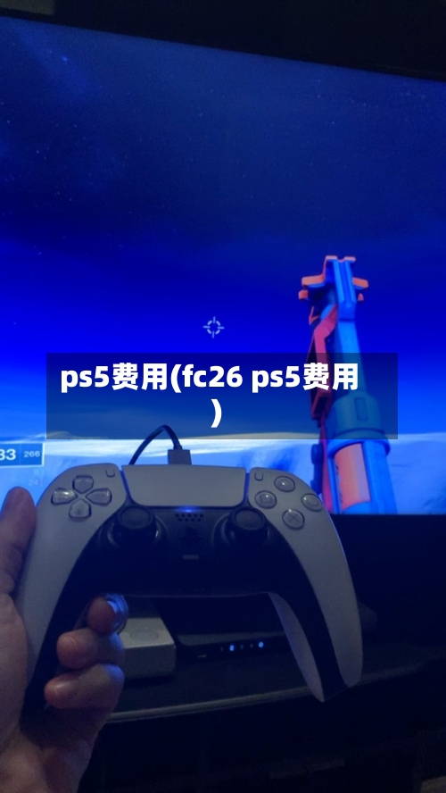 ps5费用(fc26 ps5费用)
