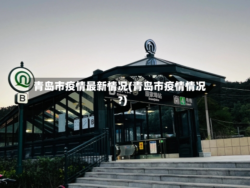 青岛市疫情最新情况(青岛市疫情情况?)-第2张图片