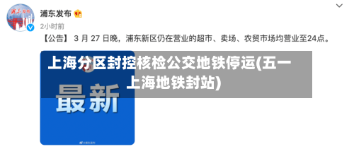 上海分区封控核检公交地铁停运(五一上海地铁封站)-第3张图片