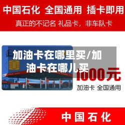 加油卡在哪里买/加油卡在哪儿买