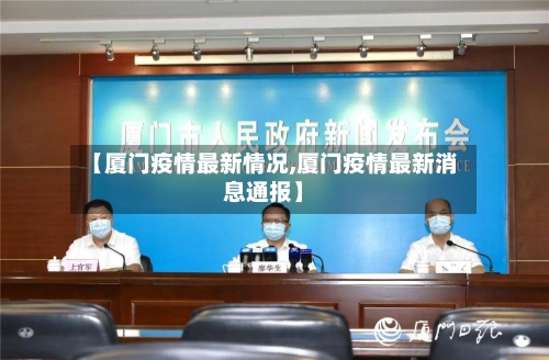 【厦门疫情最新情况,厦门疫情最新消息通报】