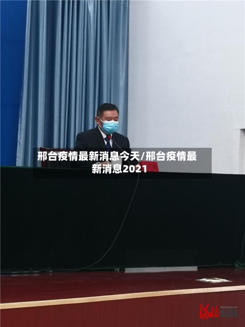 邢台疫情最新消息今天/邢台疫情最新消息2021