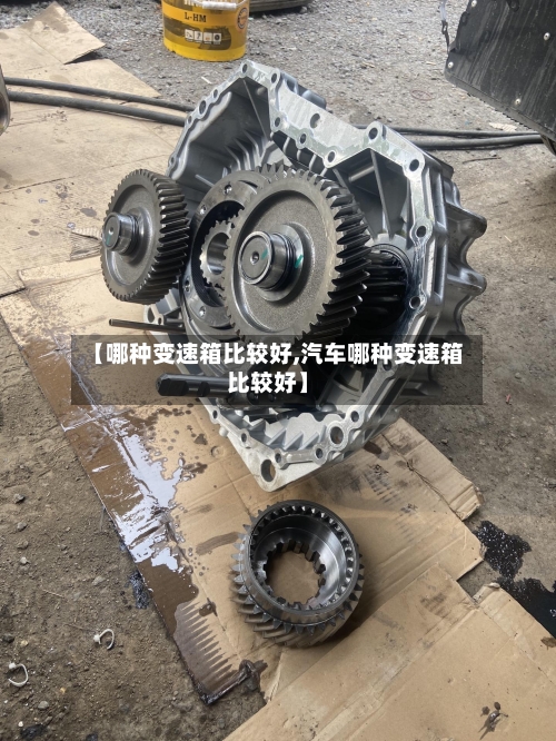【哪种变速箱比较好,汽车哪种变速箱比较好】