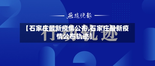 【石家庄最新疫情公布,石家庄最新疫情公布轨迹】-第2张图片
