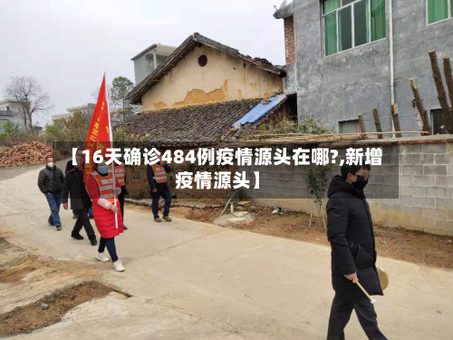 【16天确诊484例疫情源头在哪?,新增疫情源头】