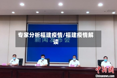 专家分析福建疫情/福建疫情解读