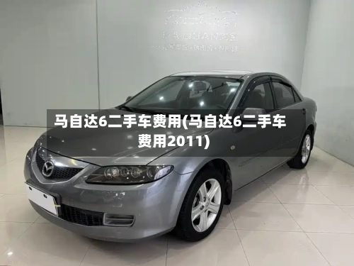 马自达6二手车费用(马自达6二手车费用2011)-第1张图片