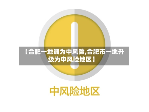 【合肥一地调为中风险,合肥市一地升级为中风险地区】-第1张图片