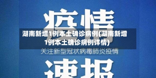 湖南新增1例本土确诊病例(湖南新增1例本土确诊病例详情)-第2张图片