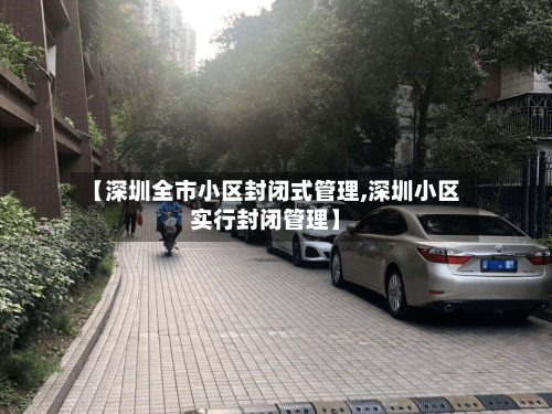 【深圳全市小区封闭式管理,深圳小区实行封闭管理】-第3张图片