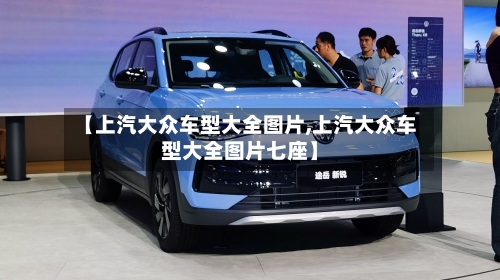 【上汽大众车型大全图片,上汽大众车型大全图片七座】