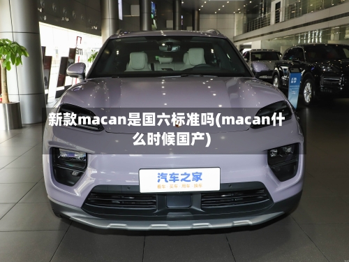 新款macan是国六标准吗(macan什么时候国产)