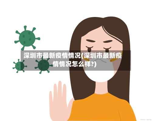 深圳市最新疫情情况(深圳市最新疫情情况怎么样?)-第1张图片