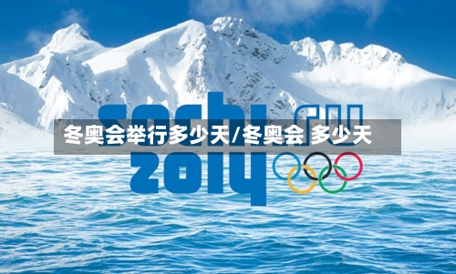 冬奥会举行多少天/冬奥会 多少天