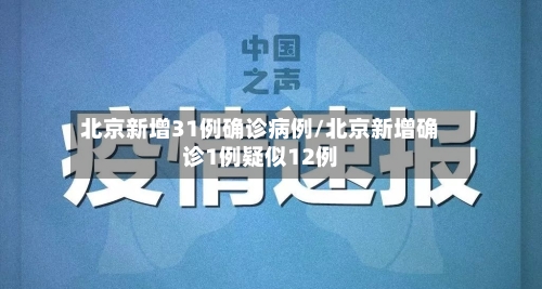 北京新增31例确诊病例/北京新增确诊1例疑似12例-第3张图片
