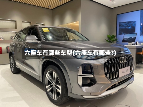 六座车有哪些车型(六座车有哪些?)