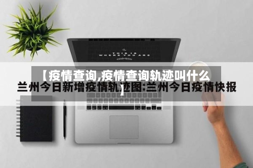 【疫情查询,疫情查询轨迹叫什么】