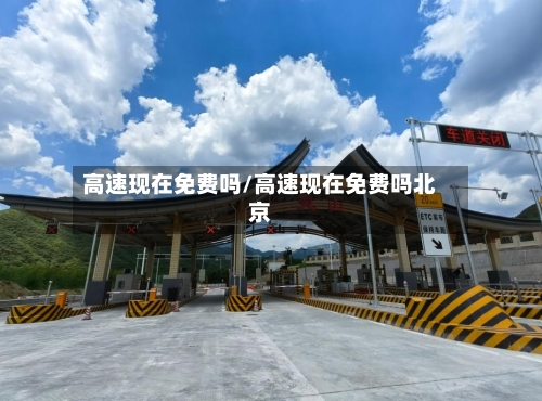 高速现在免费吗/高速现在免费吗北京-第2张图片