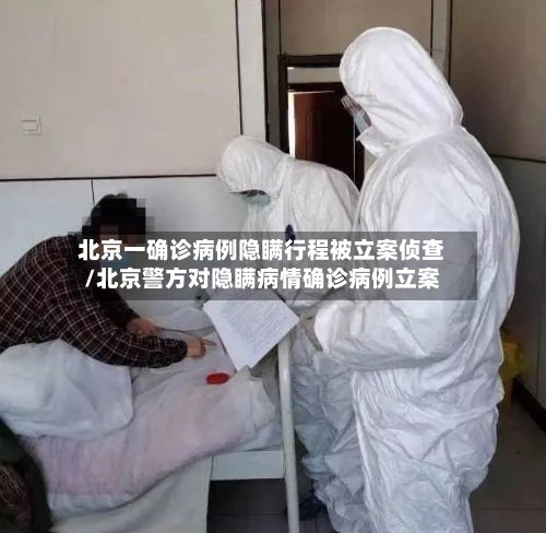 北京一确诊病例隐瞒行程被立案侦查/北京警方对隐瞒病情确诊病例立案-第2张图片