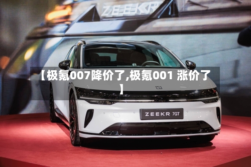 【极氪007降价了,极氪001 涨价了】-第2张图片